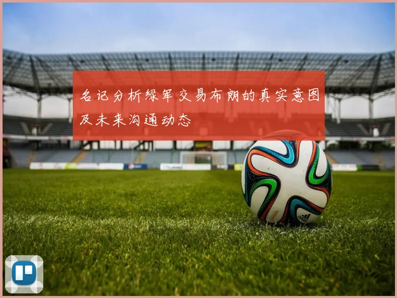名记分析绿军交易布朗的真实意图及未来沟通动态