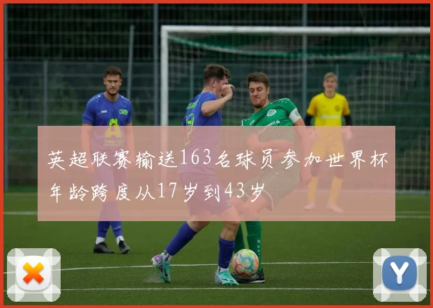 英超联赛输送163名球员参加世界杯年龄跨度从17岁到43岁